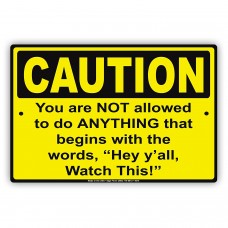 CAUTION You Are Not Allowed To Do ANYTHING That Begins With "Hey Y'all, Watch This! Humor Funny Notice Aluminum Metal Sign 12"x18" Plate   